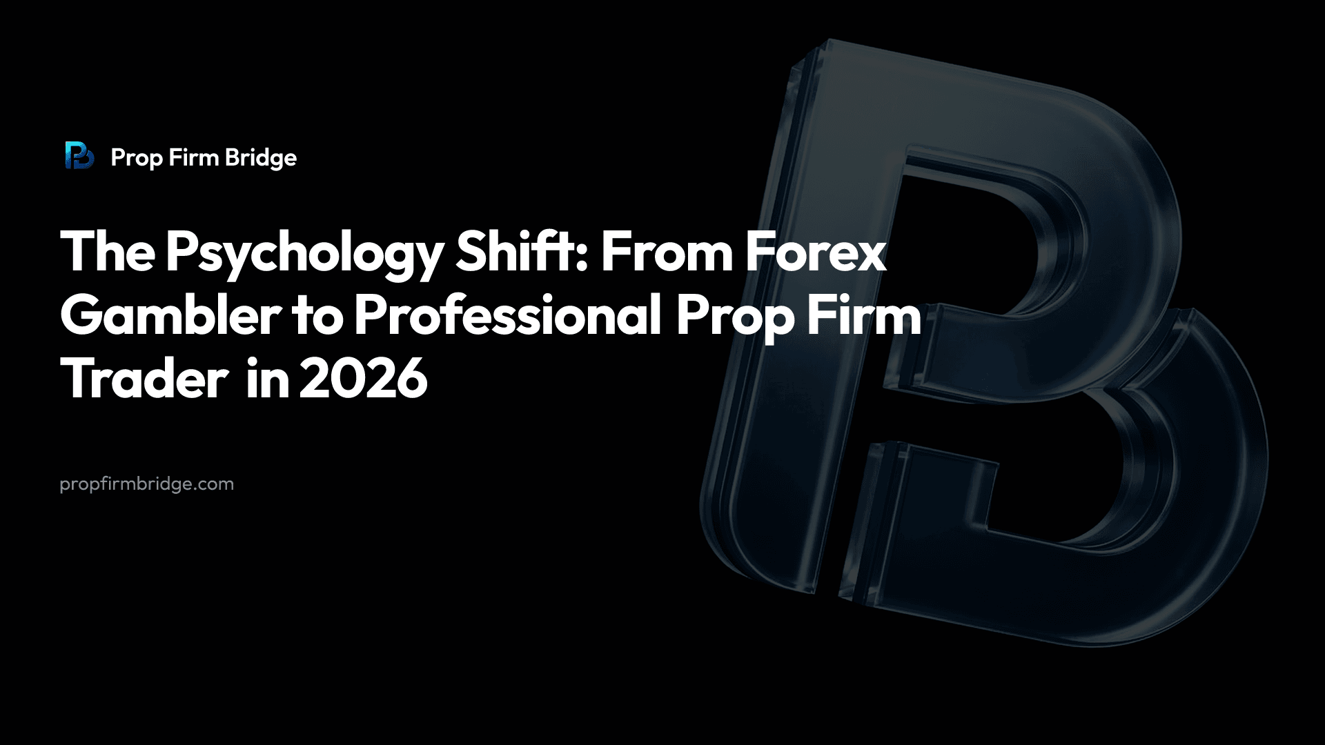 The Psychology Shift: From Forex Gambler to Professional Prop Firm Trader in 2026