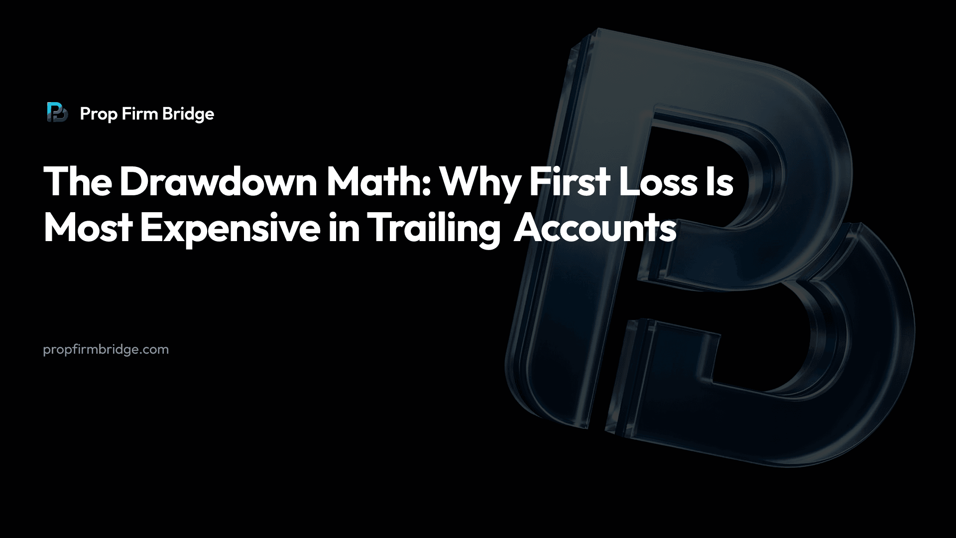 The Drawdown Math: Why First Loss Is Most Expensive in Trailing Accounts — Prop Firm Bridge