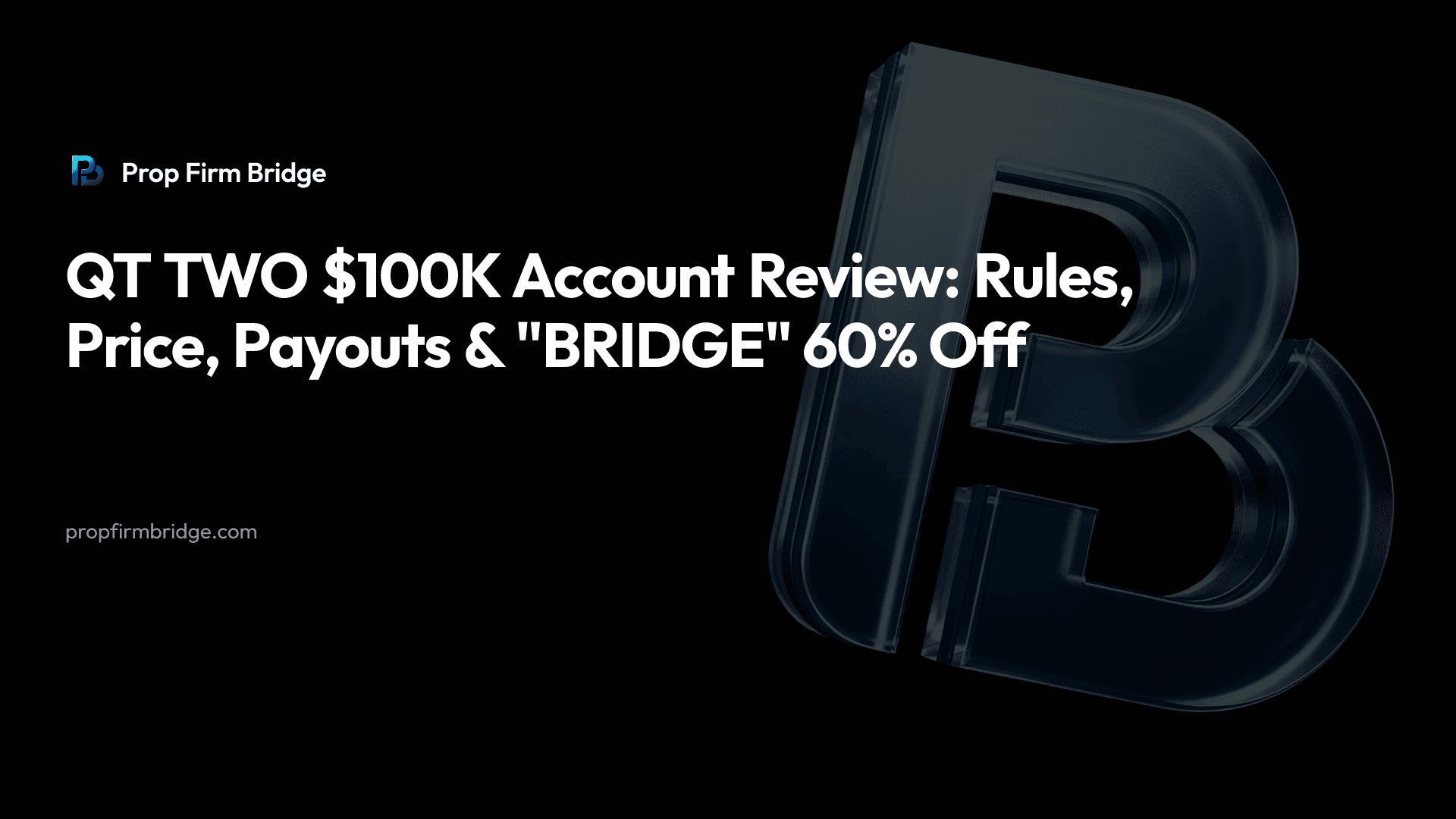 QT TWO $100K Account Review: Rules, Price, Payouts & "BRIDGE" 60% Off — Prop Firm Bridge