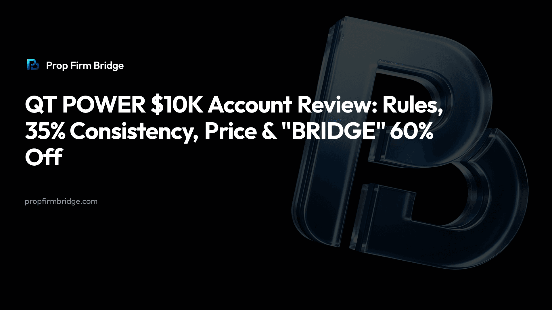 QT POWER $10K Account Review: Rules, 35% Consistency, Price & "BRIDGE" 60% Off