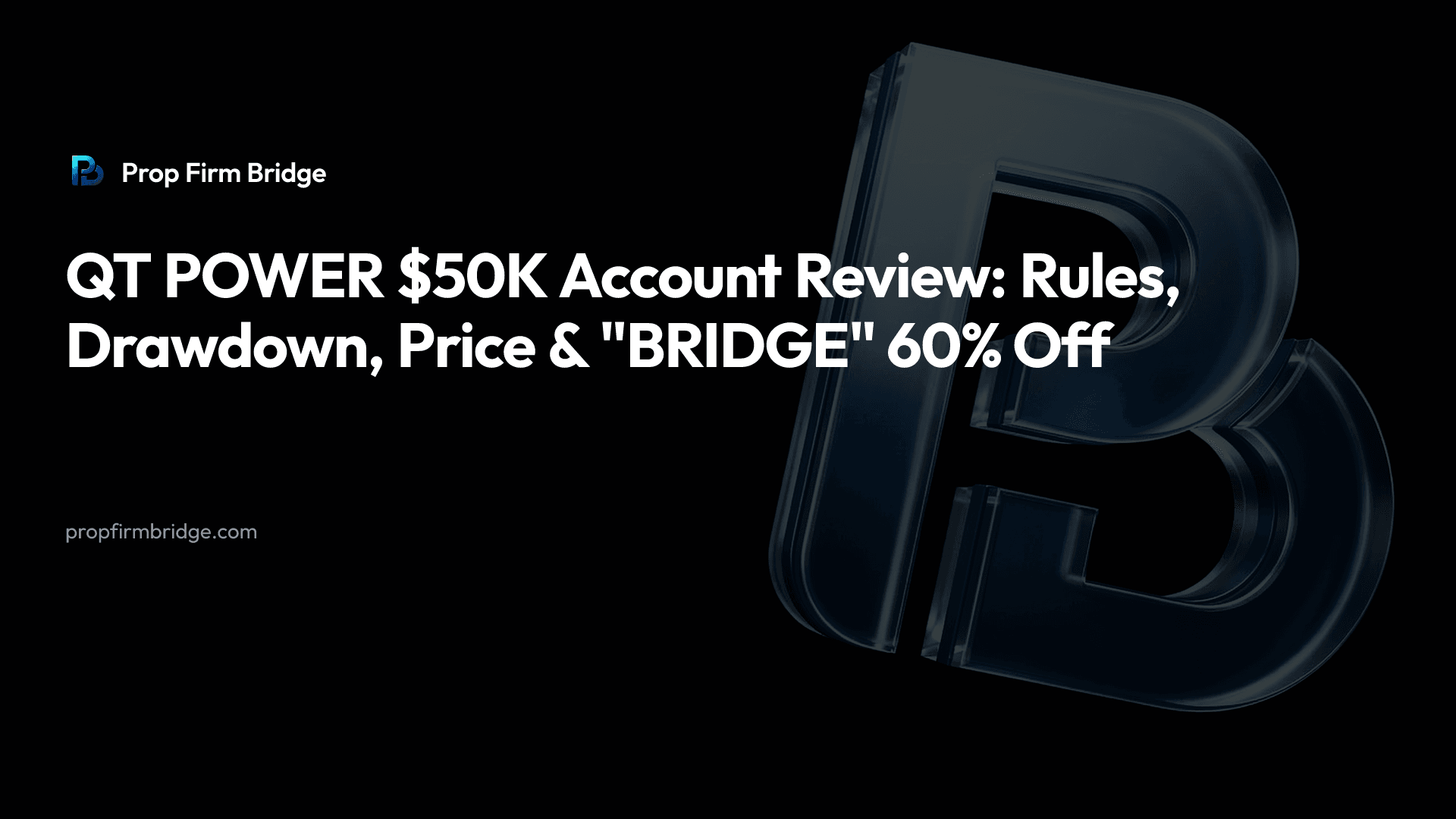 QT POWER $50K Account Review: Rules, Drawdown, Price & "BRIDGE" 60% Off — Prop Firm Bridge