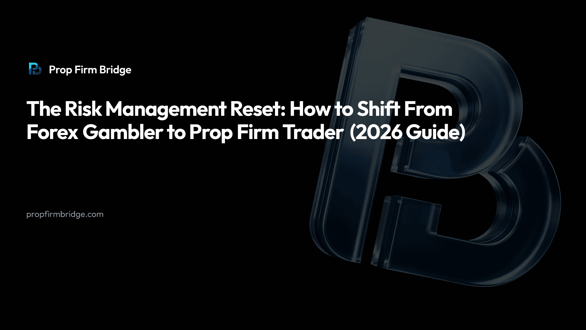 The Risk Management Reset: How to Shift From Forex Gambler to Prop Firm Trader (2026 Guide)