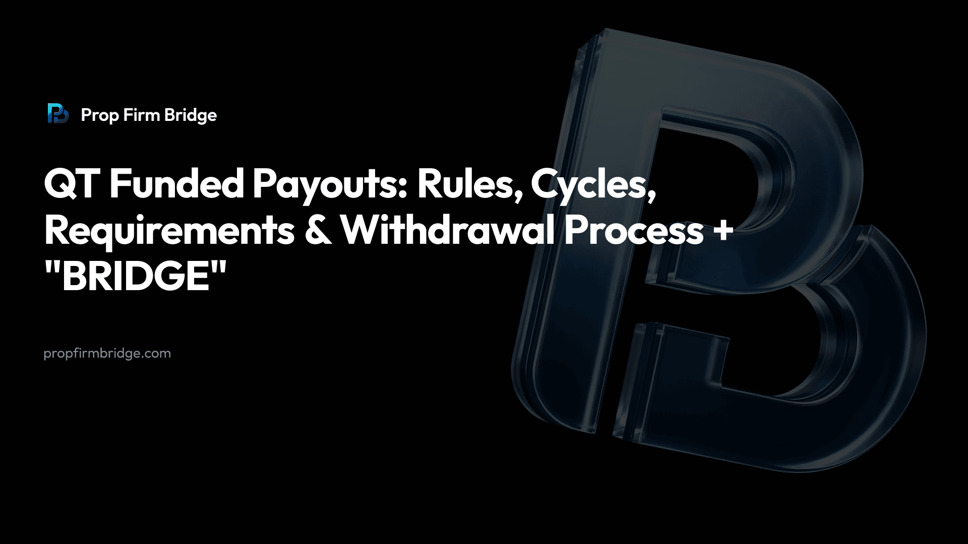 QT Funded Payouts: Rules, Cycles, Requirements & Withdrawal Process + "BRIDGE" — Prop Firm Bridge