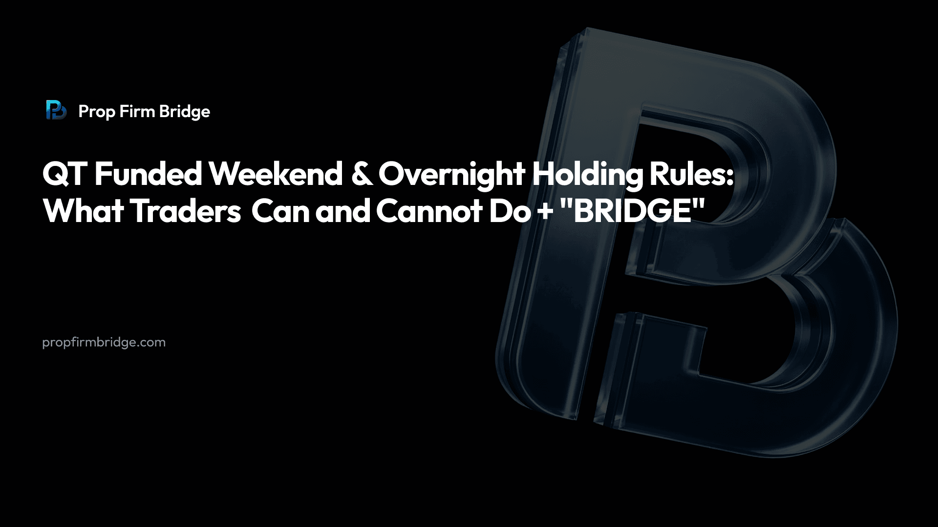 QT Funded Weekend & Overnight Holding Rules: What Traders Can and Cannot Do + "BRIDGE" — Prop Firm Bridge