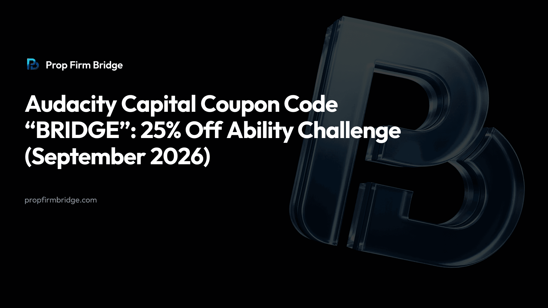Audacity Capital Coupon Code “BRIDGE”: 25% Off Ability Challenge (September 2026) — Prop Firm Bridge