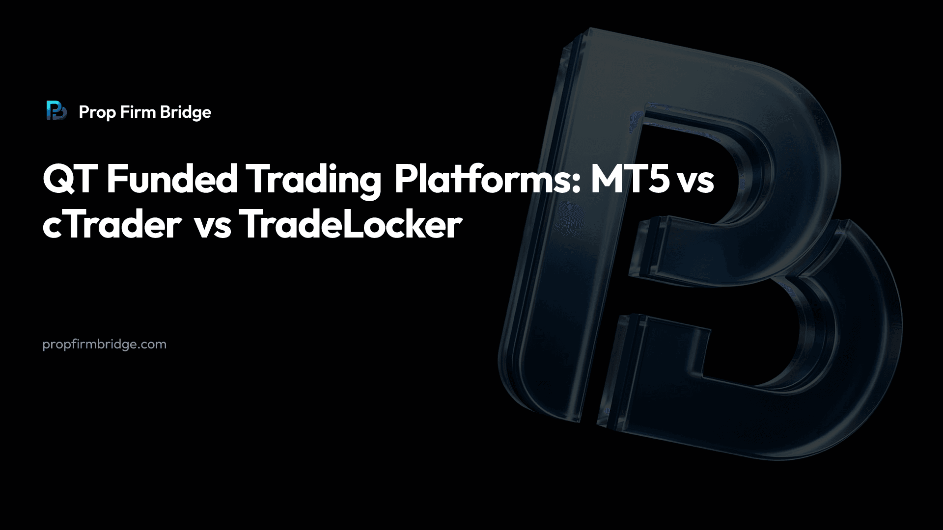 QT Funded Trading Platforms: MT5 vs cTrader vs TradeLocker — Prop Firm Bridge