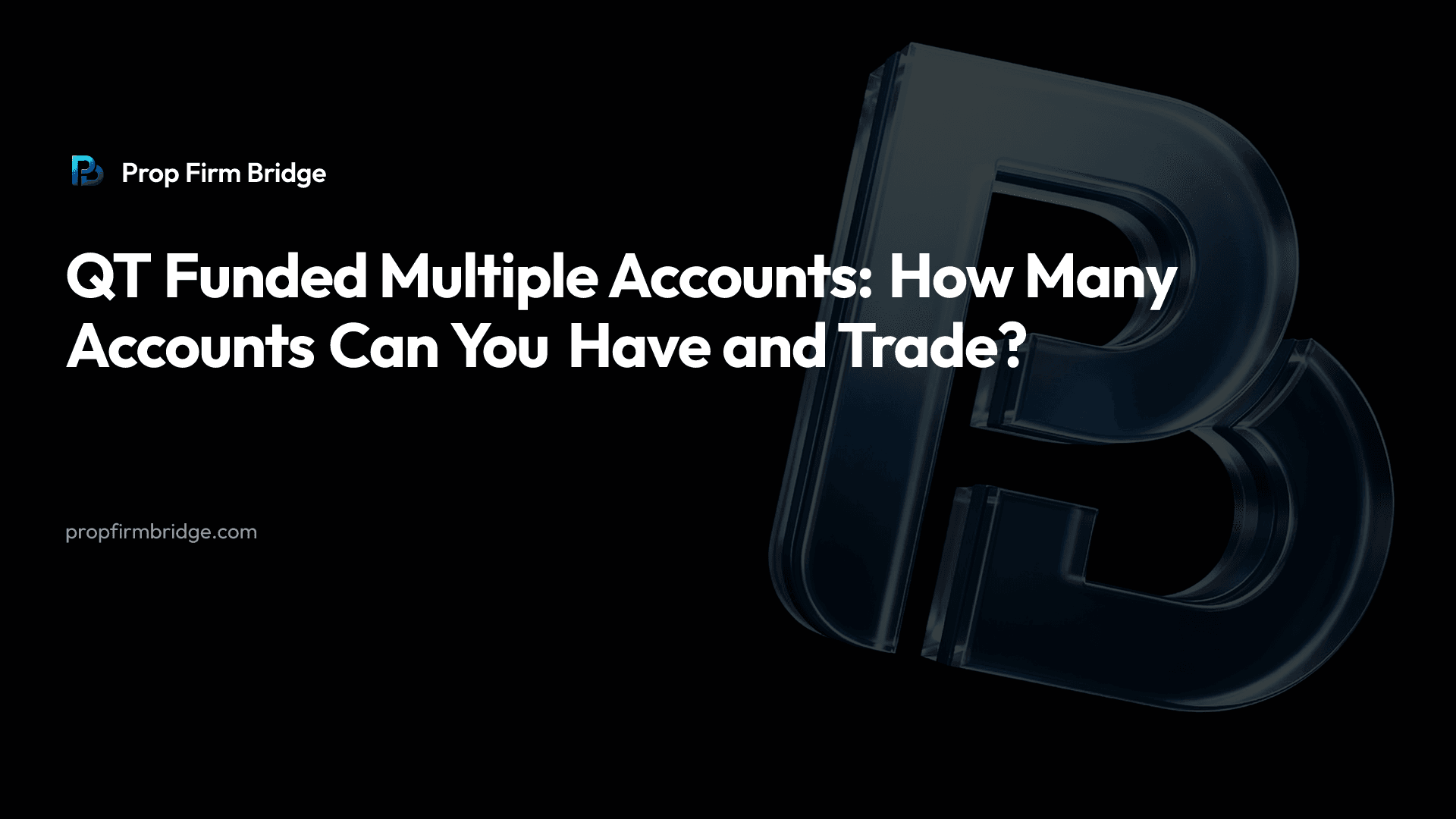 QT Funded Multiple Accounts: How Many Accounts Can You Have and Trade? — Prop Firm Bridge