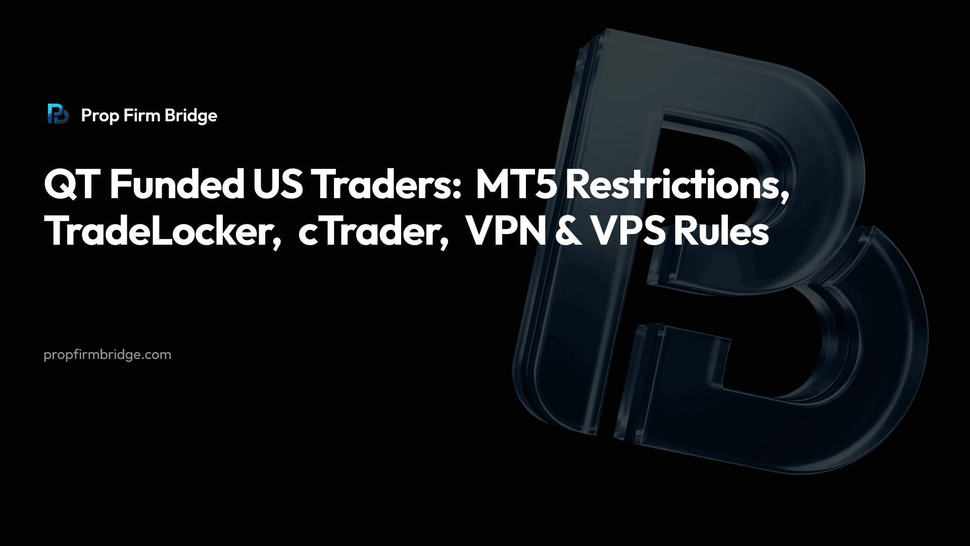 QT Funded US Traders: MT5 Restrictions, TradeLocker, cTrader, VPN & VPS Rules — Prop Firm Bridge