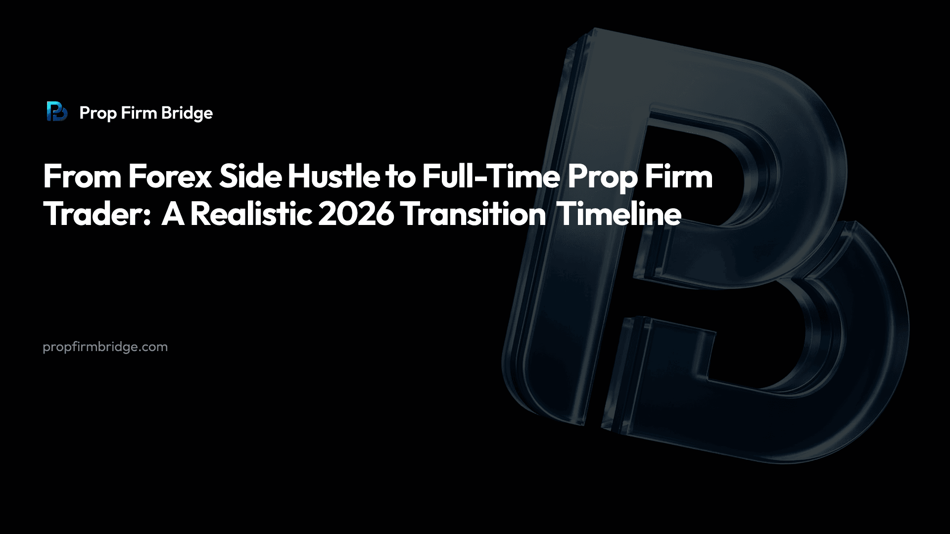 From Forex Side Hustle to Full-Time Prop Firm Trader: A Realistic 2026 Transition Timeline
