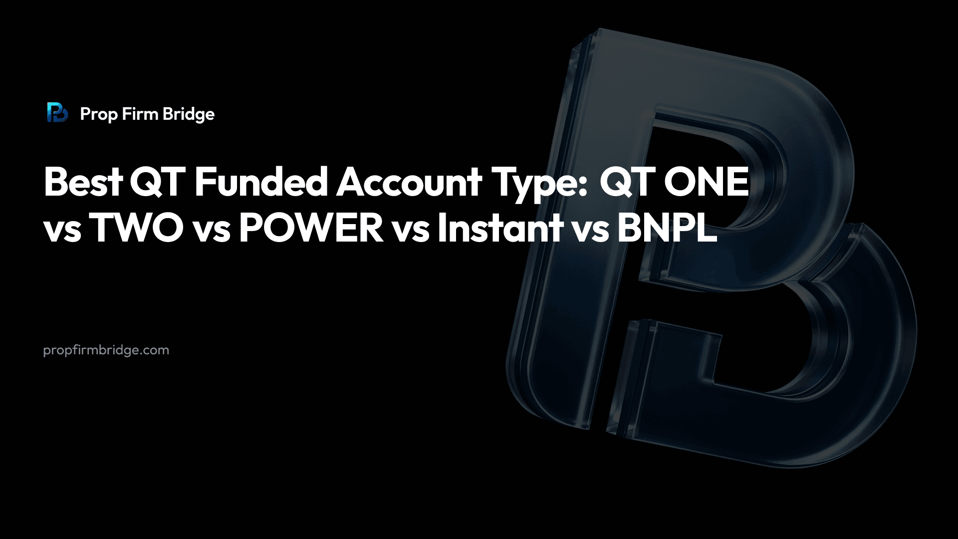 Best QT Funded Account Type: QT ONE vs TWO vs POWER vs Instant vs BNPL — Prop Firm Bridge