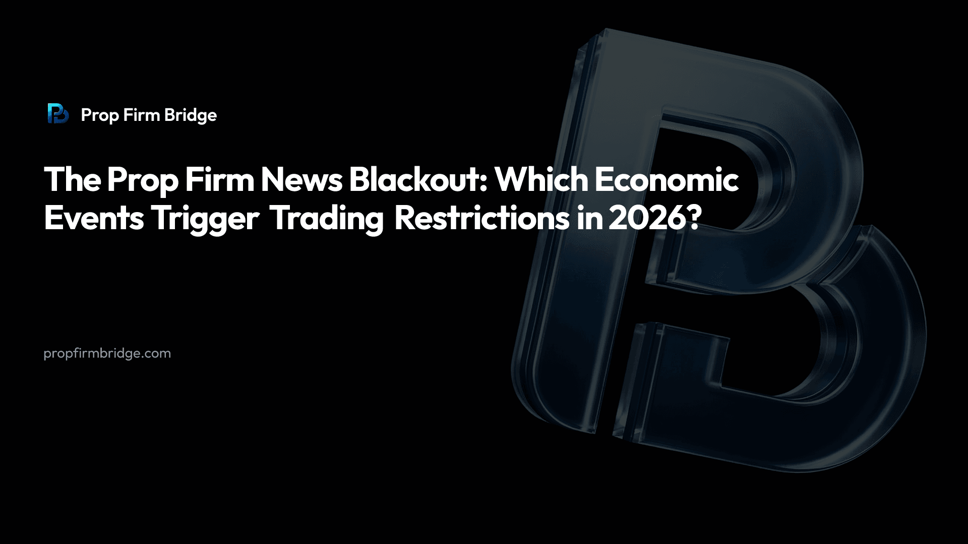 The Prop Firm News Blackout: Which Economic Events Trigger Trading Restrictions in 2026? — Prop Firm Bridge