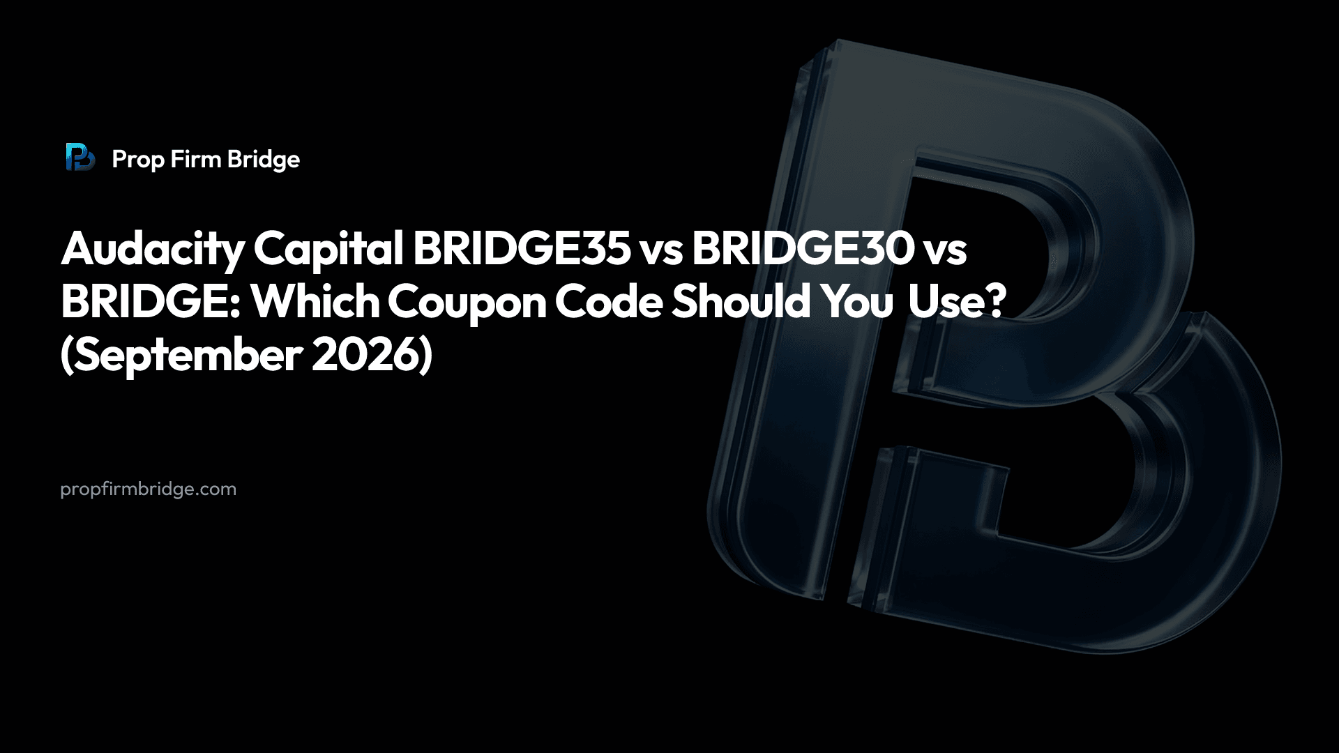Audacity Capital BRIDGE35 vs BRIDGE30 vs BRIDGE: Which Coupon Code Should You Use? (September 2026) — Prop Firm Bridge