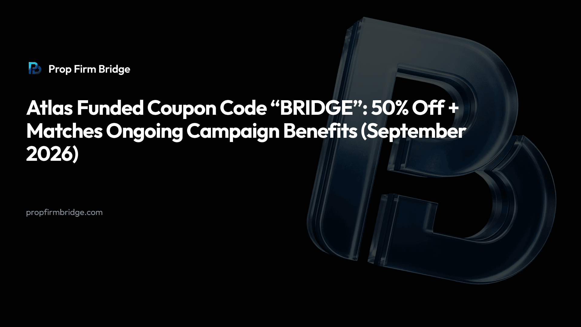 Atlas Funded Coupon Code “BRIDGE”: 50% Off + Matches Ongoing Campaign Benefits (September 2026) — Prop Firm Bridge