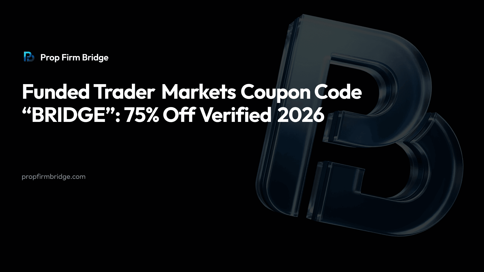 Funded Trader Markets Coupon Code “BRIDGE”: 75% Off Verified 2026 — Prop Firm Bridge