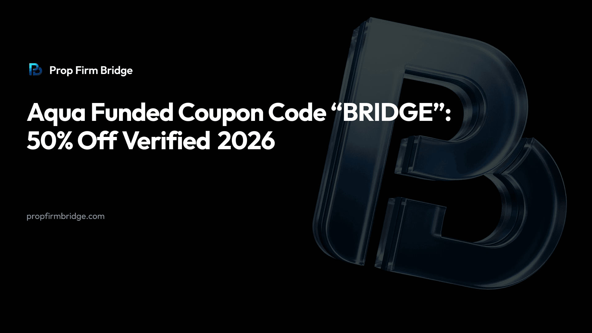 Aqua Funded Coupon Code “BRIDGE”: 50% Off Verified 2026 — Prop Firm Bridge