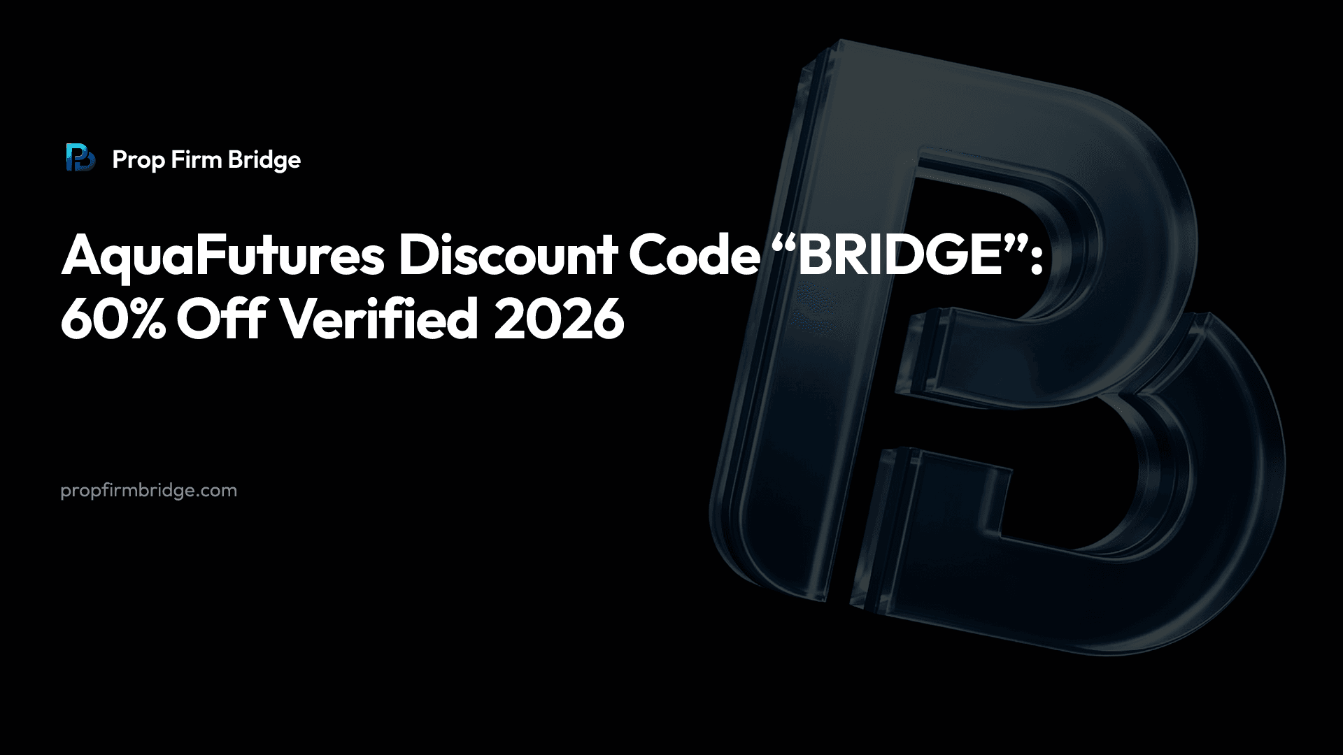 AquaFutures Discount Code “BRIDGE”: 60% Off Verified 2026 — Prop Firm Bridge