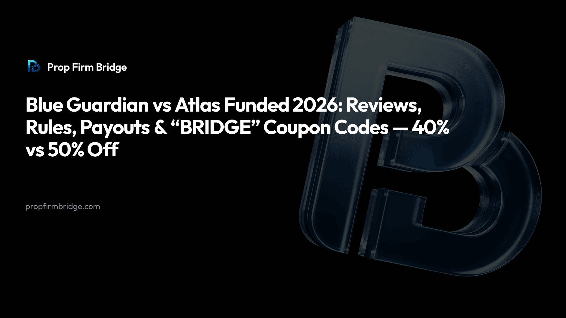 Blue Guardian vs Atlas Funded 2026: Reviews, Rules, Payouts & “BRIDGE” Coupon Codes — 40% vs 50% Off — Prop Firm Bridge