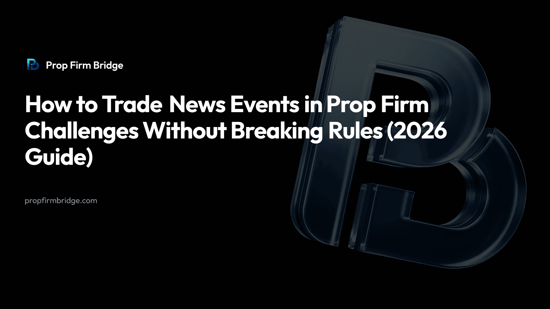 How to Trade News Events in Prop Firm Challenges Without Breaking Rules (2026 Guide) — Prop Firm Bridge