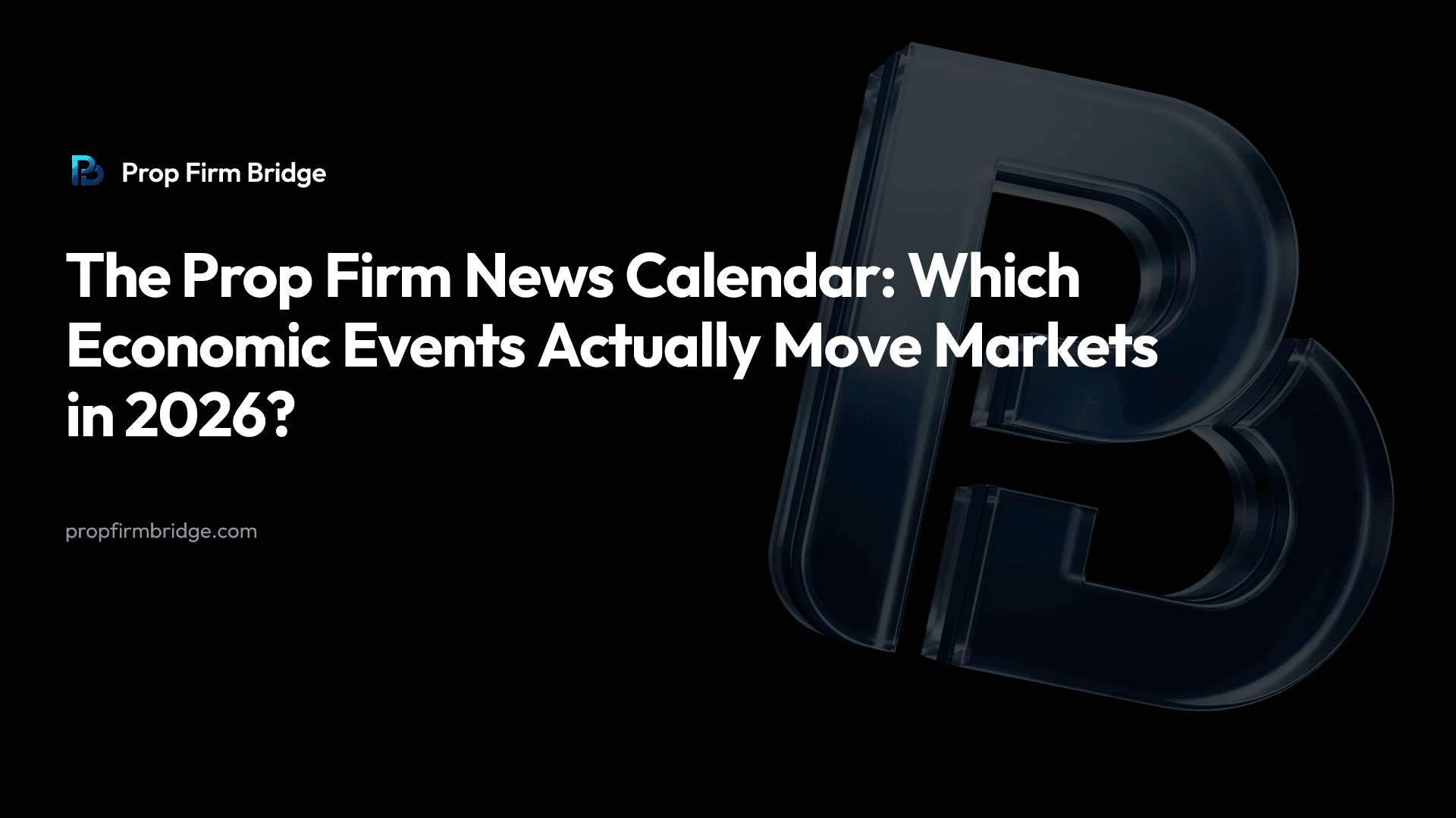 The Prop Firm News Calendar: Which Economic Events Actually Move Markets in 2026? — Prop Firm Bridge