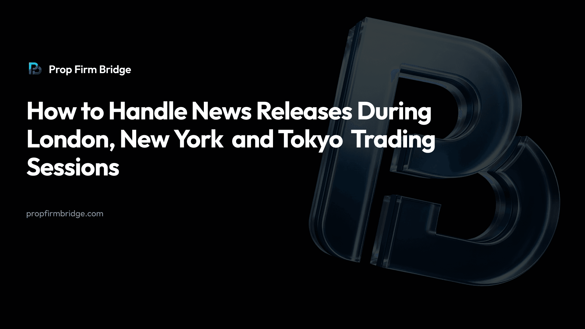 How to Handle News Releases During London, New York and Tokyo Trading Sessions — Prop Firm Bridge