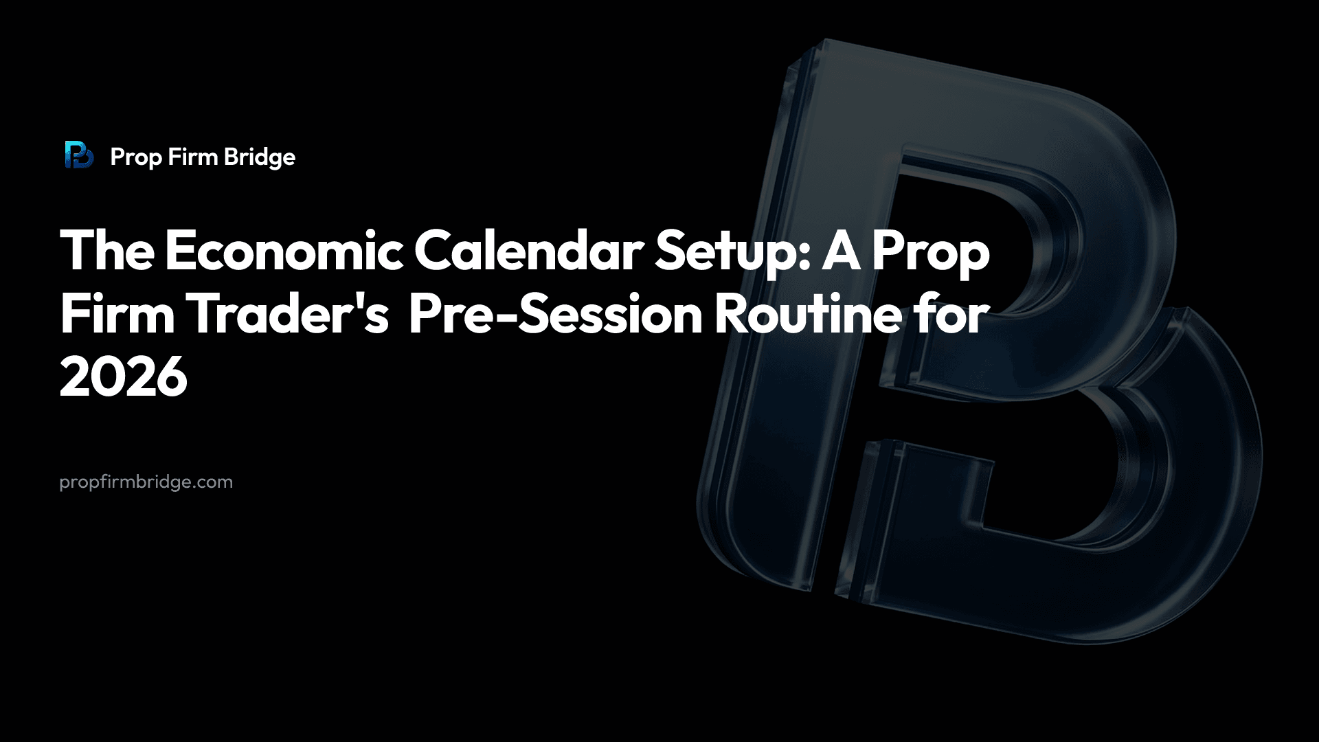 The Economic Calendar Setup: A Prop Firm Trader's Pre-Session Routine for 2026 — Prop Firm Bridge