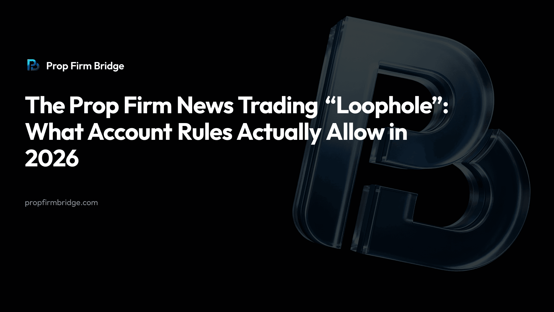 The Prop Firm News Trading “Loophole”: What Account Rules Actually Allow in 2026 — Prop Firm Bridge