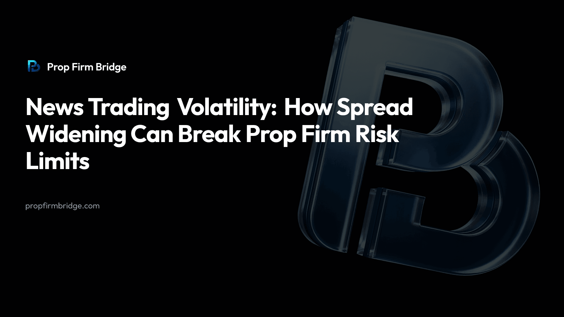 News Trading Volatility: How Spread Widening Can Break Prop Firm Risk Limits — Prop Firm Bridge