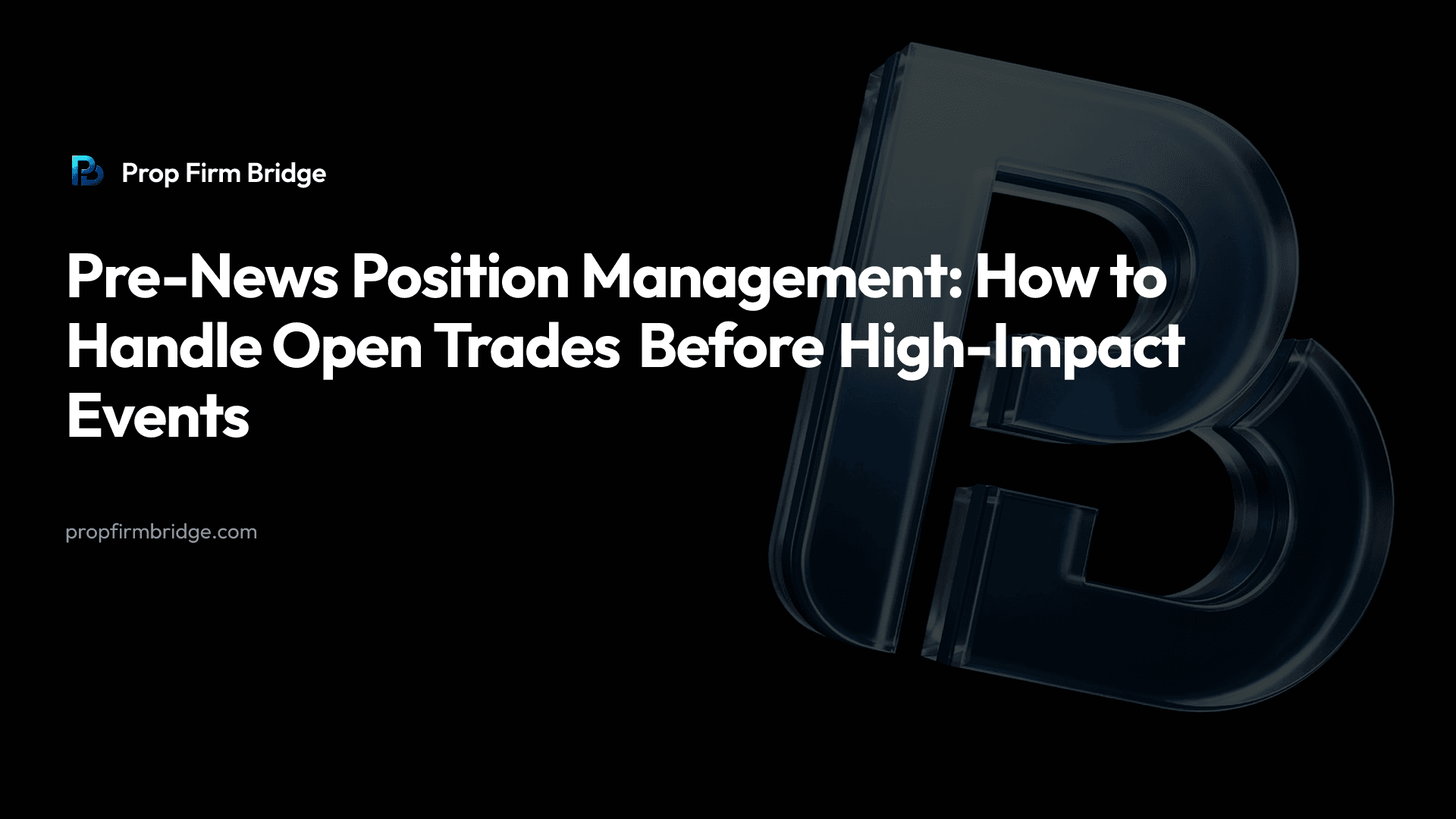 Pre-News Position Management: How to Handle Open Trades Before High-Impact Events — Prop Firm Bridge