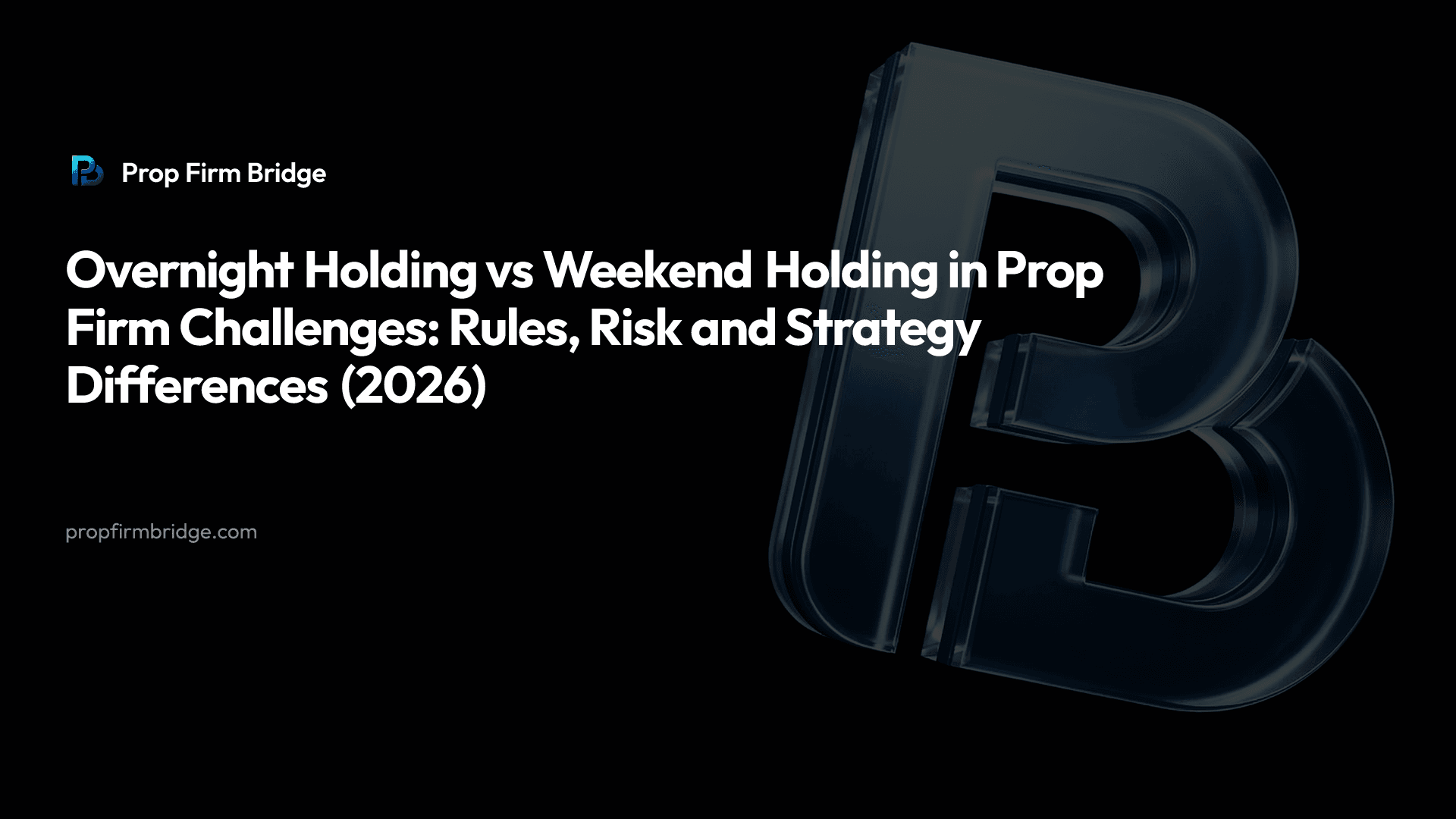 Overnight Holding vs Weekend Holding in Prop Firm Challenges: Rules, Risk and Strategy Differences (2026) — Prop Firm Bridge