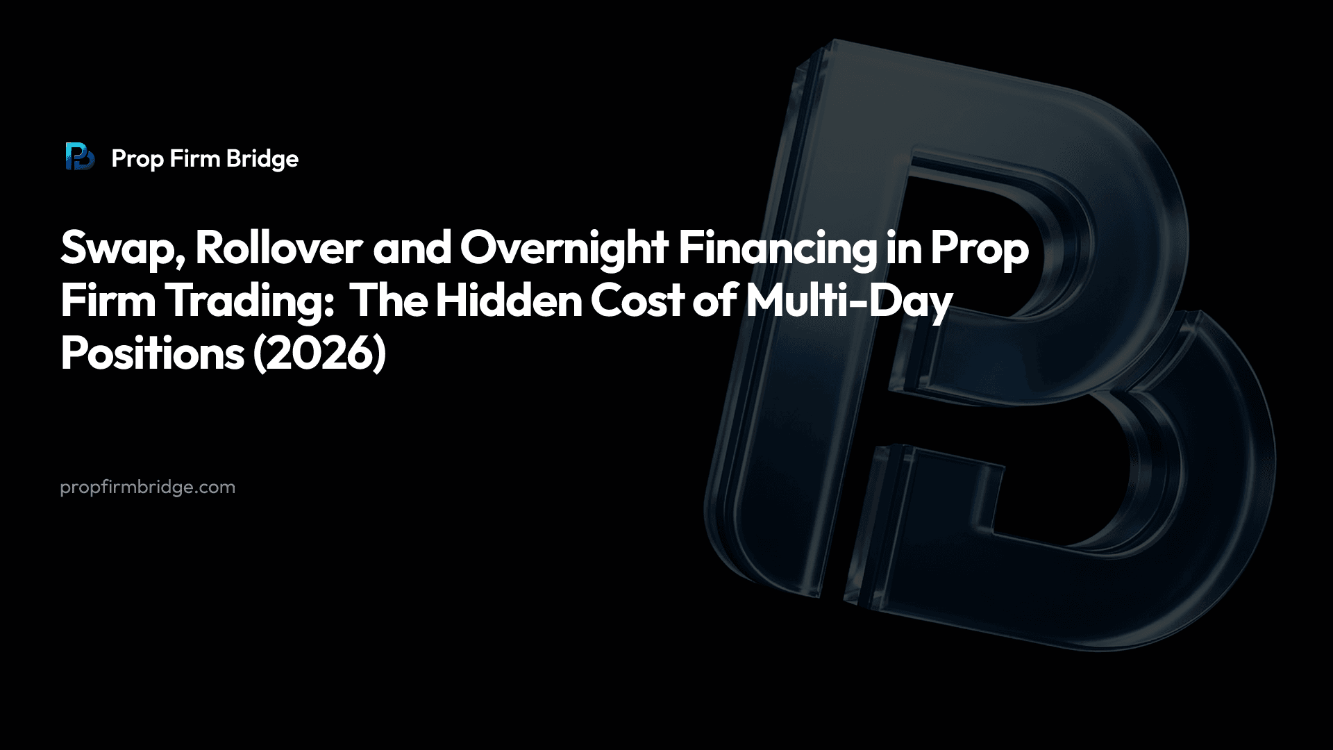Swap, Rollover and Overnight Financing in Prop Firm Trading: The Hidden Cost of Multi-Day Positions (2026) — Prop Firm Bridge
