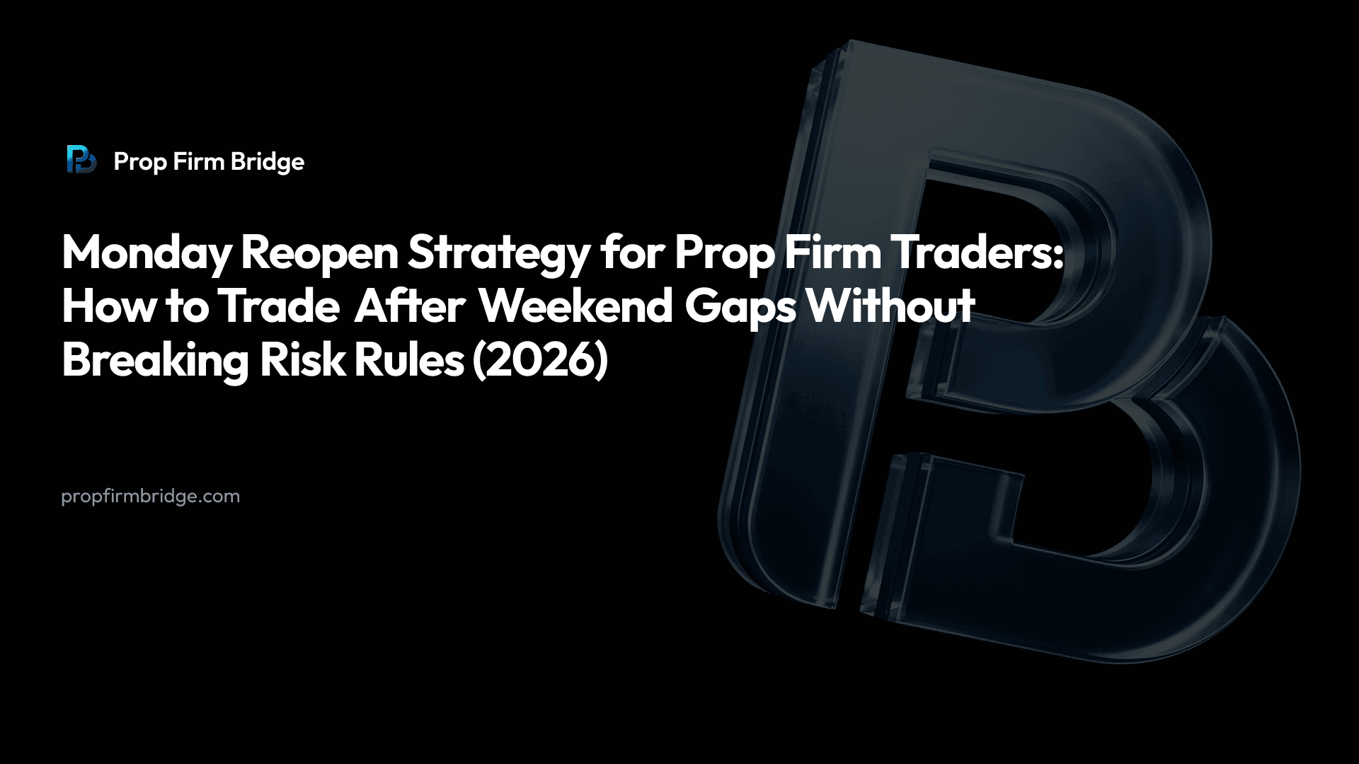 Monday Reopen Strategy for Prop Firm Traders: How to Trade After Weekend Gaps Without Breaking Risk Rules (2026) — Prop Firm Bridge