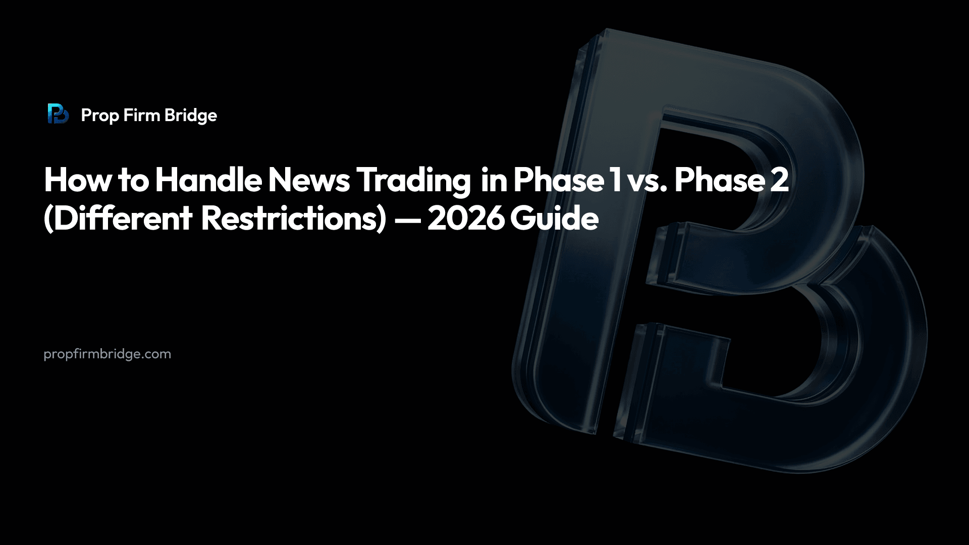 How to Handle News Trading in Phase 1 vs. Phase 2 (Different Restrictions) — 2026 Guide — Prop Firm Bridge