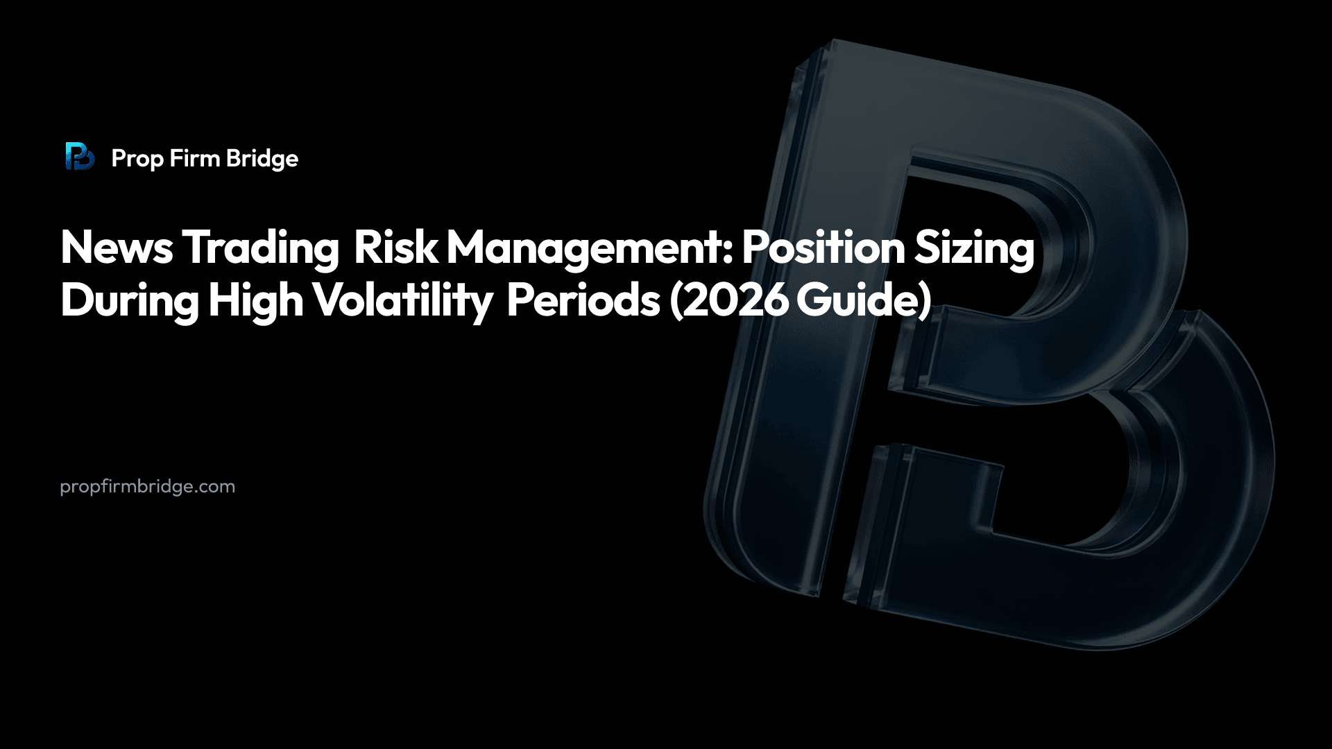 News Trading Risk Management: Position Sizing During High Volatility Periods (2026 Guide) — Prop Firm Bridge