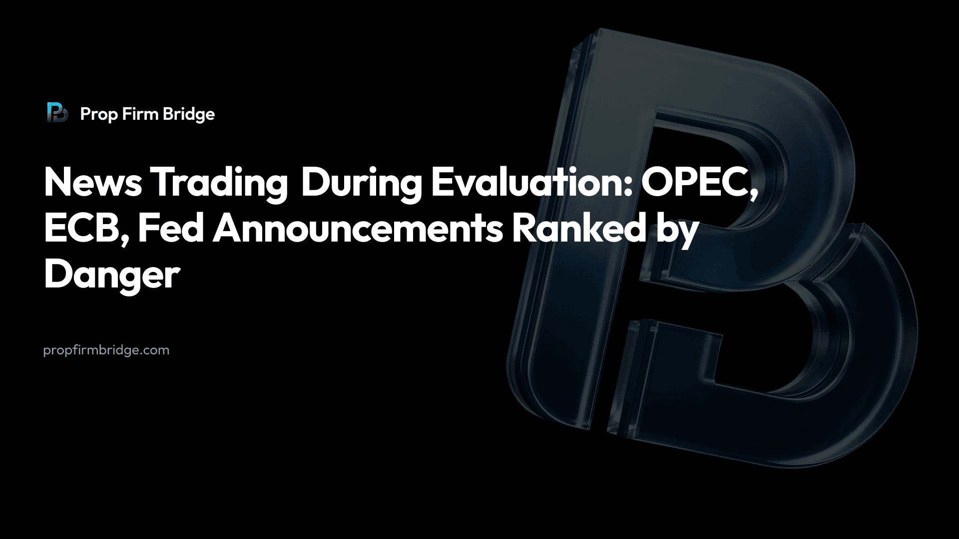 News Trading During Evaluation: OPEC, ECB, Fed Announcements Ranked by Danger — Prop Firm Bridge
