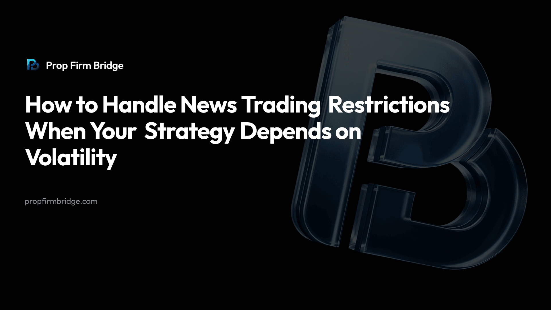 How to Handle News Trading Restrictions When Your Strategy Depends on Volatility — Prop Firm Bridge