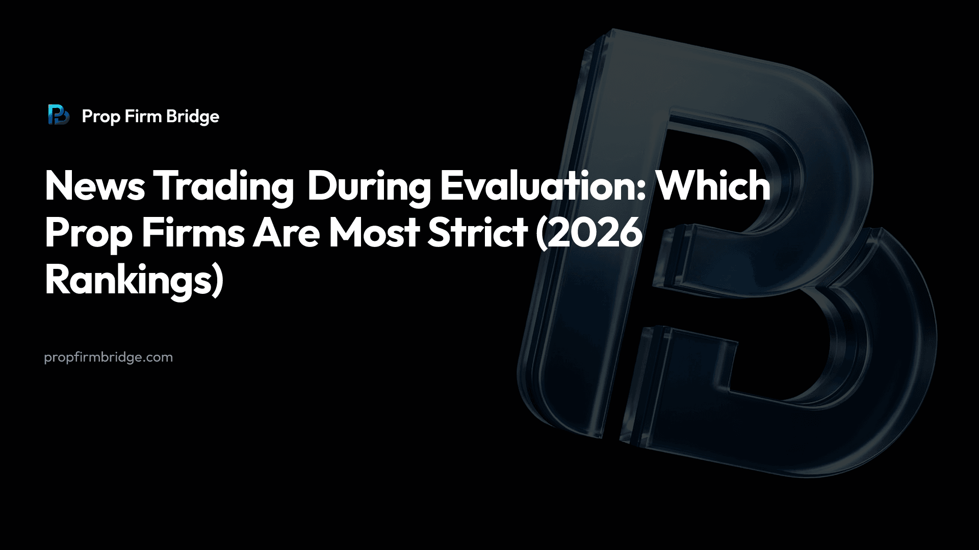 News Trading During Evaluation: Which Prop Firms Are Most Strict (2026 Rankings) — Prop Firm Bridge