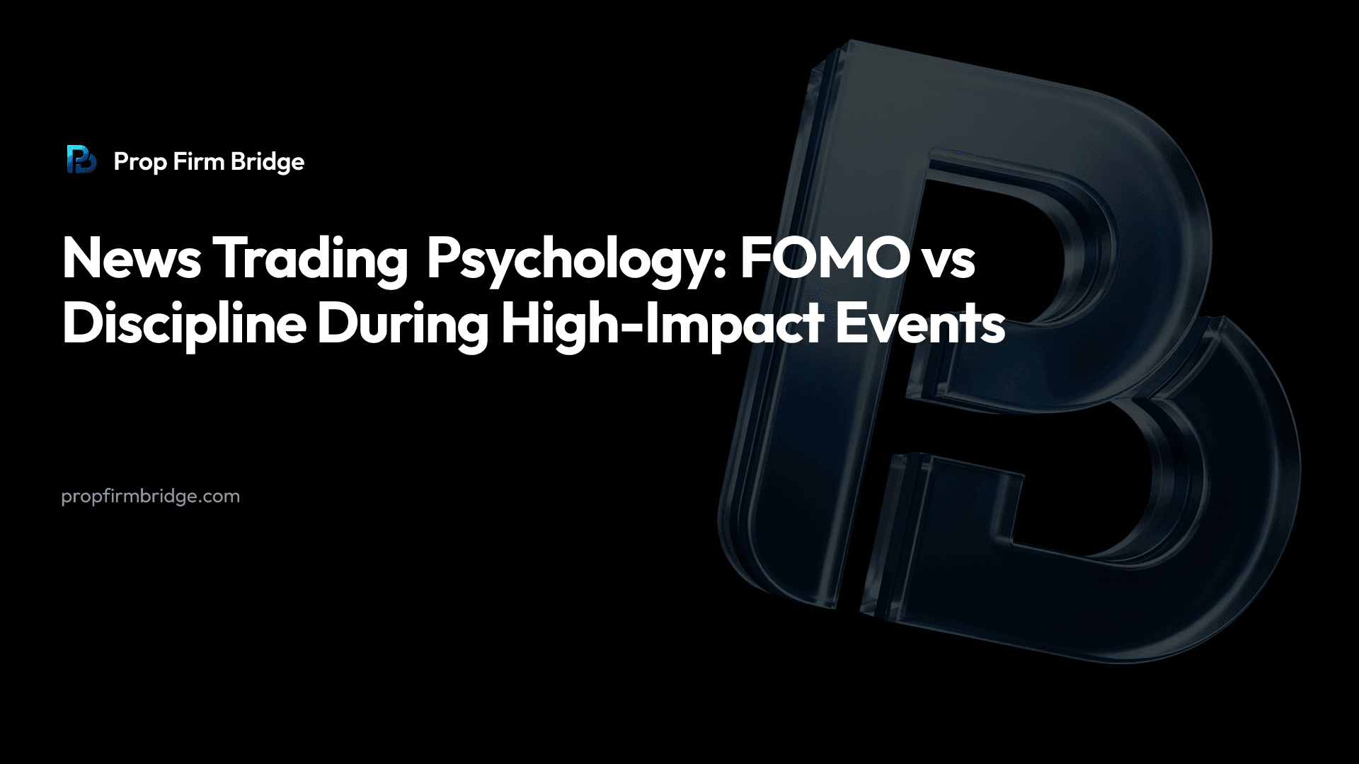 News Trading Psychology: FOMO vs Discipline During High-Impact Events — Prop Firm Bridge