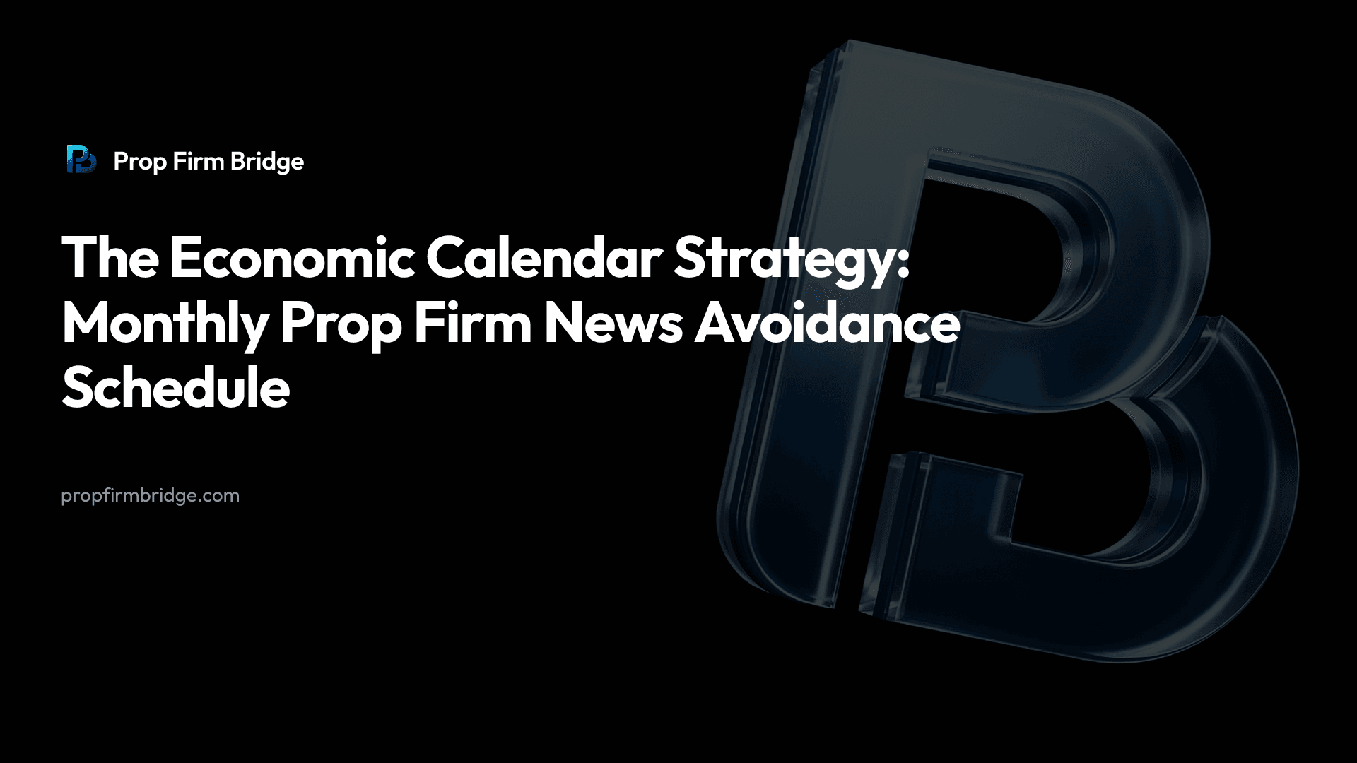 The Economic Calendar Strategy: Monthly Prop Firm News Avoidance Schedule — Prop Firm Bridge
