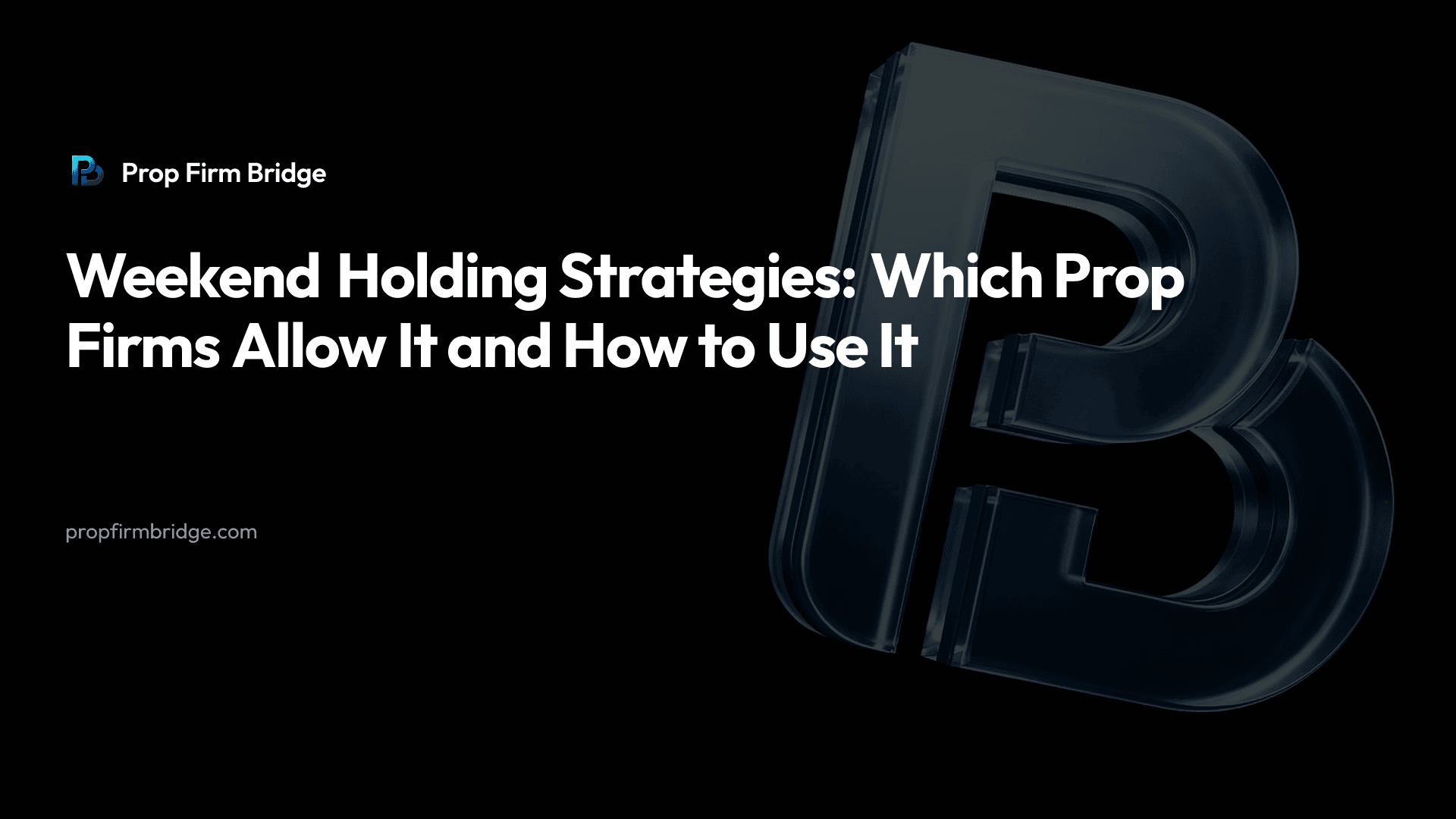 Weekend Holding Strategies: Which Prop Firms Allow It and How to Use It — Prop Firm Bridge