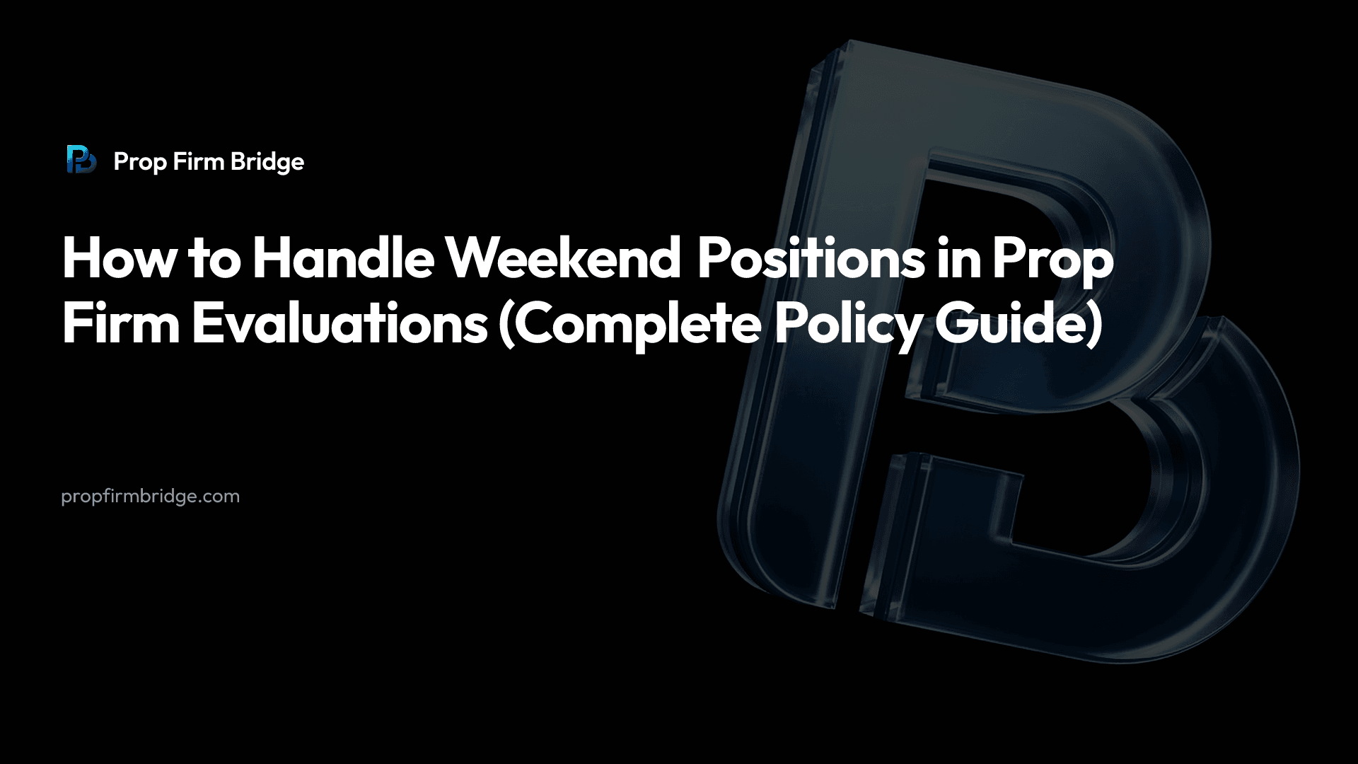 How to Handle Weekend Positions in Prop Firm Evaluations (Complete Policy Guide) — Prop Firm Bridge