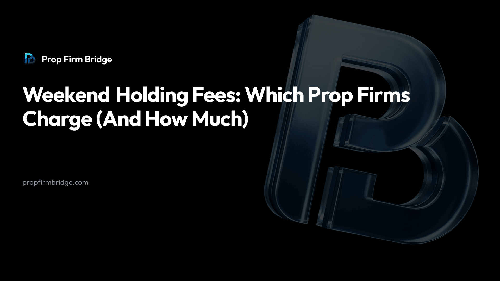 Weekend Holding Fees: Which Prop Firms Charge (And How Much) — Prop Firm Bridge