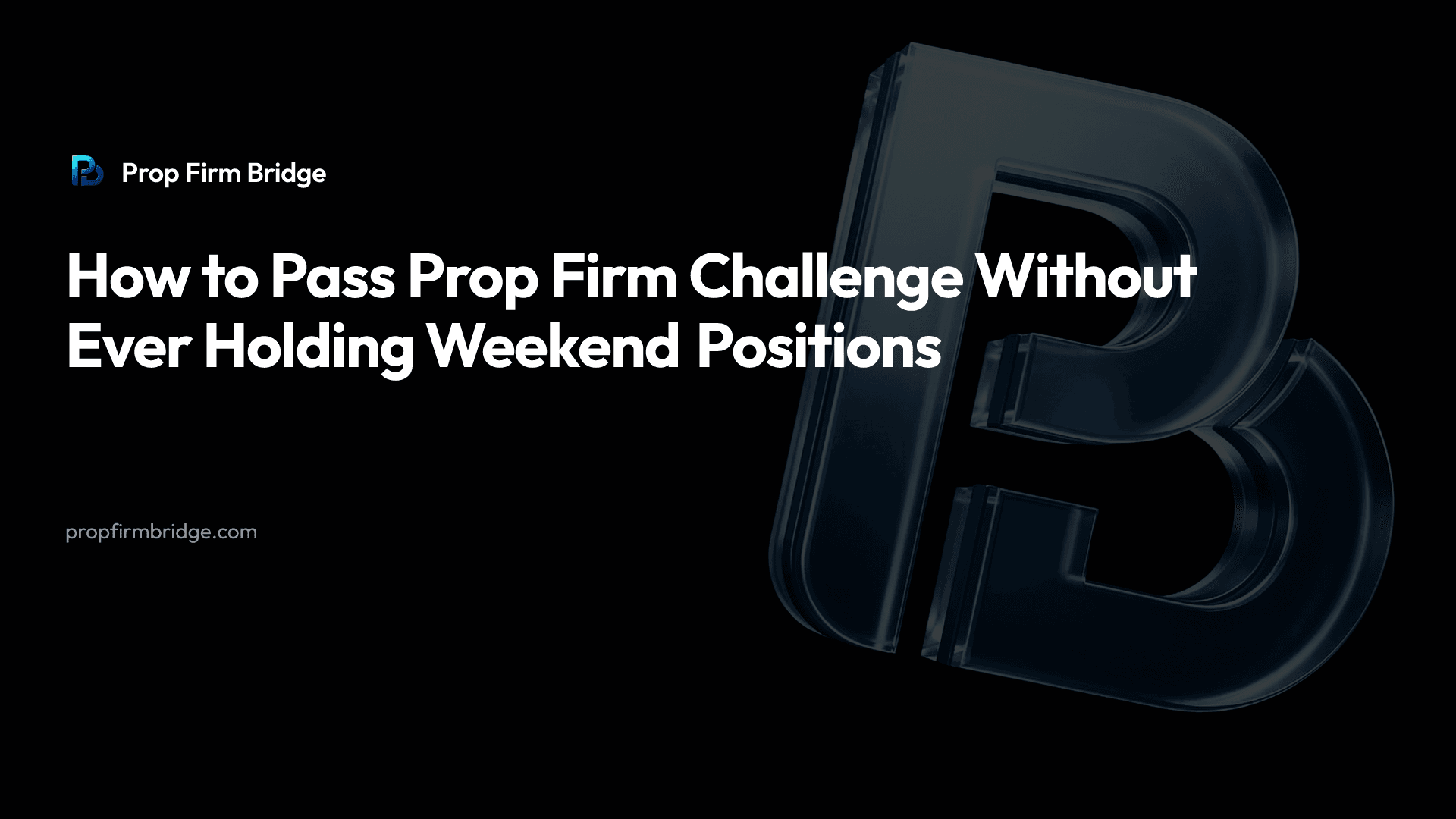 How to Pass Prop Firm Challenge Without Ever Holding Weekend Positions — Prop Firm Bridge