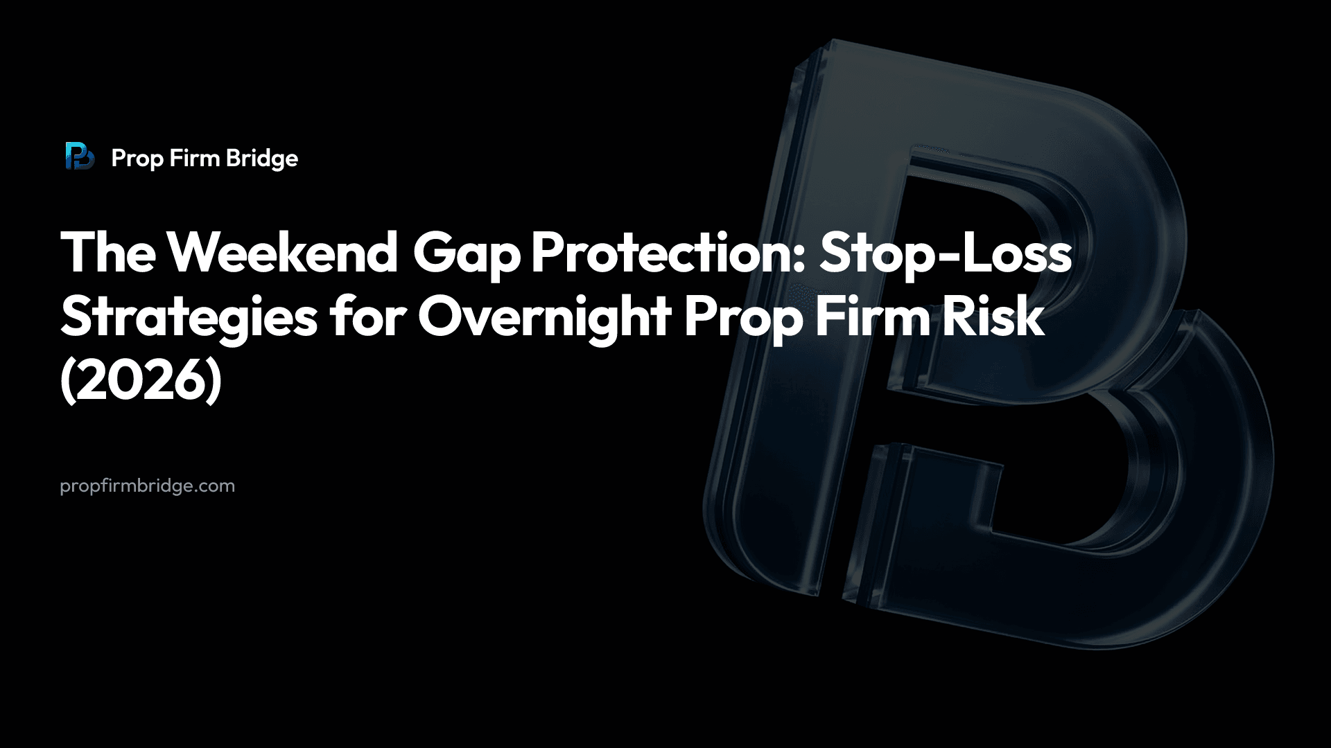 The Weekend Gap Protection: Stop-Loss Strategies for Overnight Prop Firm Risk (2026) — Prop Firm Bridge