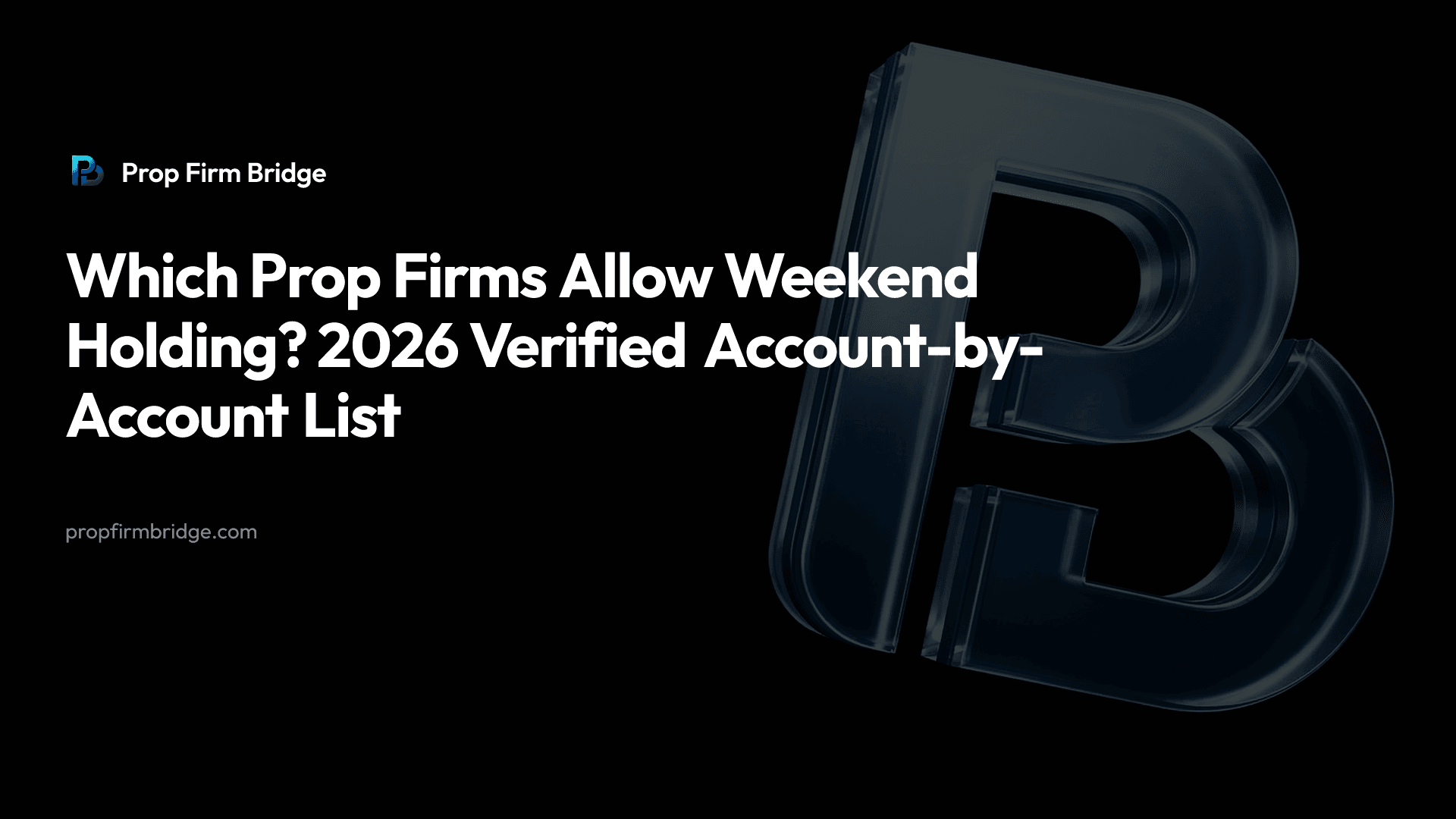Which Prop Firms Allow Weekend Holding? 2026 Verified Account-by-Account List — Prop Firm Bridge