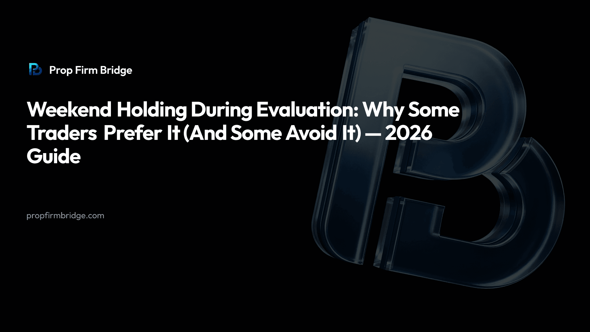 Weekend Holding During Evaluation: Why Some Traders Prefer It (And Some Avoid It) — 2026 Guide — Prop Firm Bridge