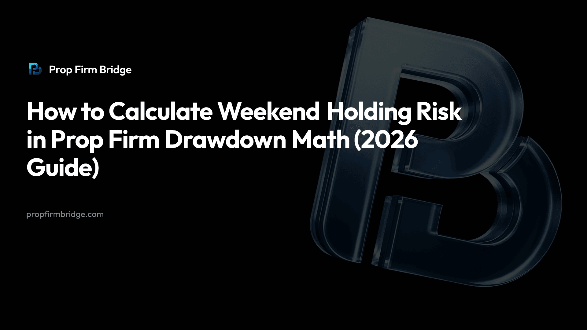How to Calculate Weekend Holding Risk in Prop Firm Drawdown Math (2026 Guide) — Prop Firm Bridge