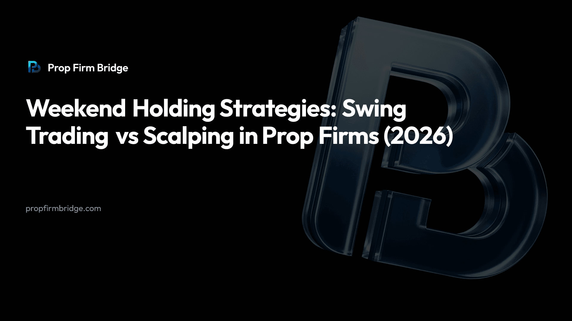 Weekend Holding Strategies: Swing Trading vs Scalping in Prop Firms (2026) — Prop Firm Bridge