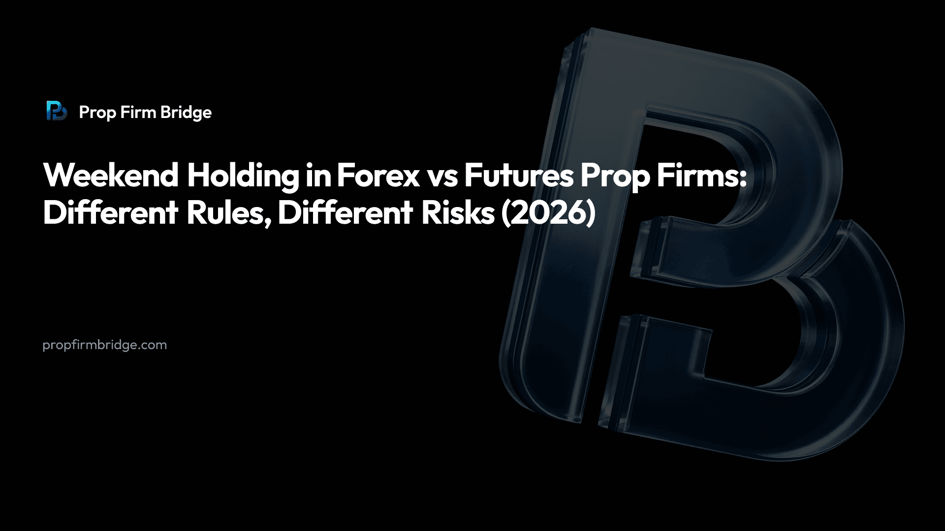 Weekend Holding in Forex vs Futures Prop Firms: Different Rules, Different Risks (2026) — Prop Firm Bridge