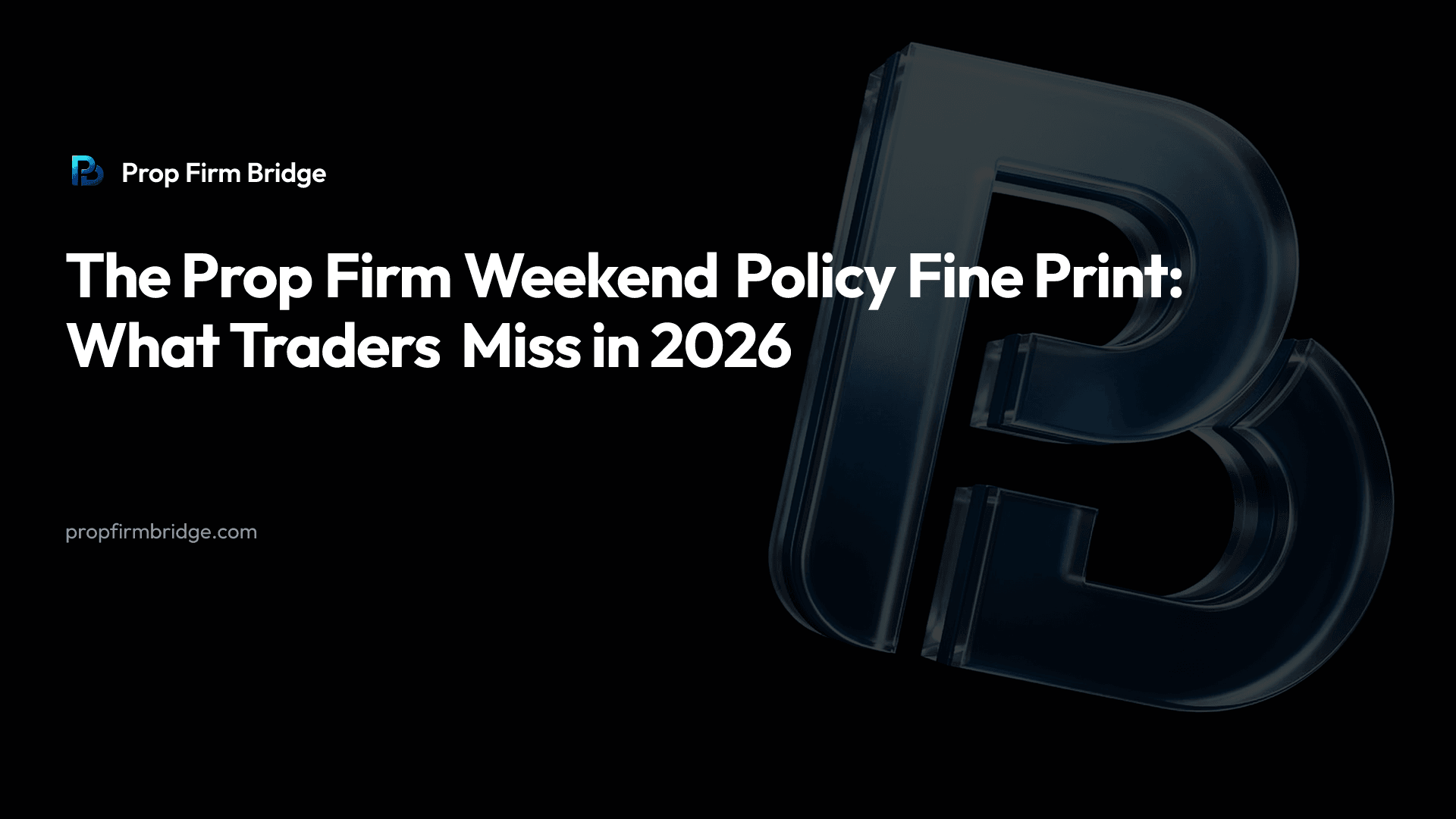The Prop Firm Weekend Policy Fine Print: What Traders Miss in 2026 — Prop Firm Bridge