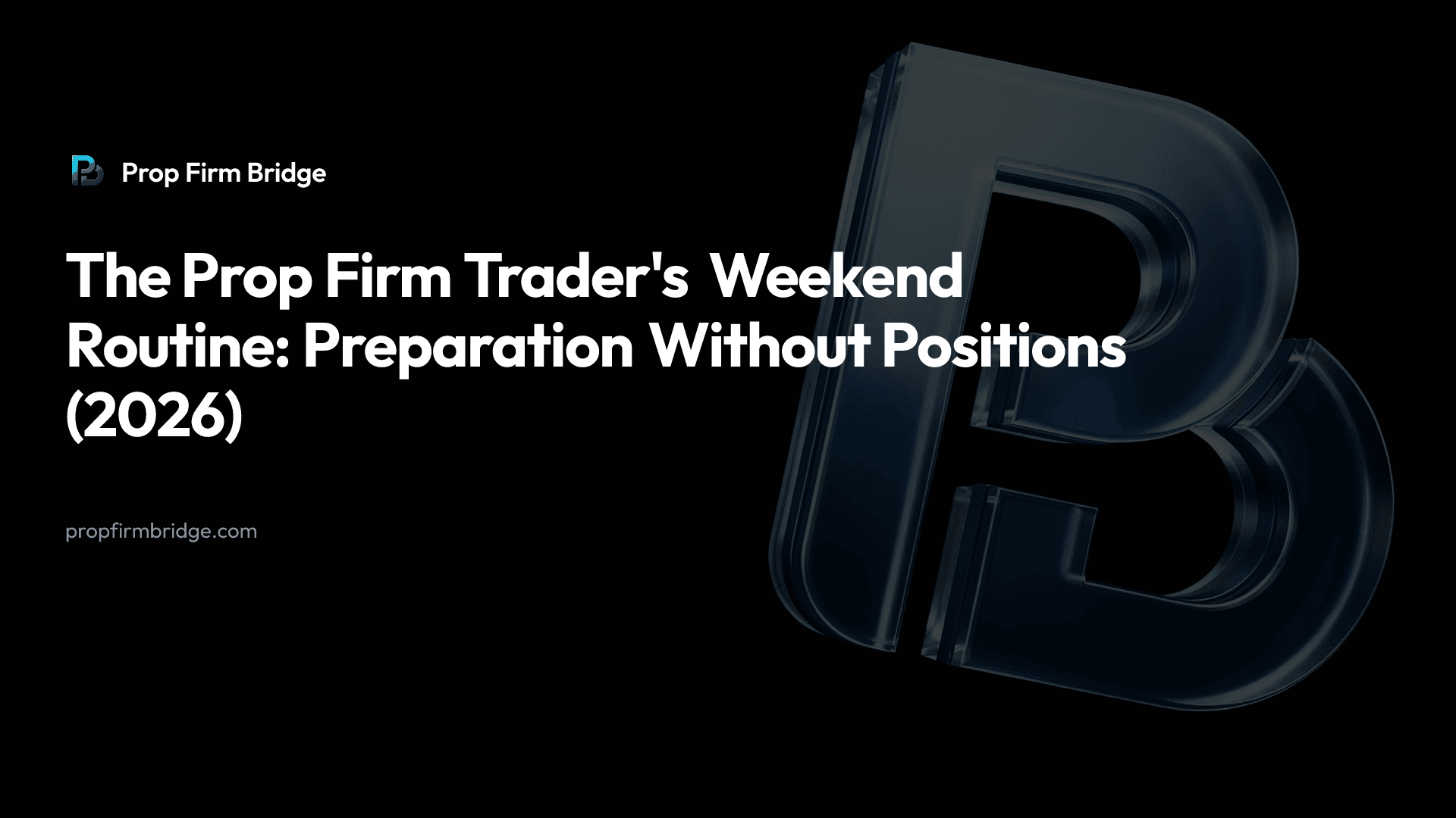The Prop Firm Trader's Weekend Routine: Preparation Without Positions (2026) — Prop Firm Bridge